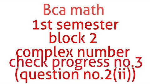 Bca math 1st semester block 2 complex number check progress no.3 (question no.2(ii))
