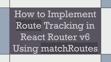 How to Implement Route Tracking in React Router v6 Using matchRoutes