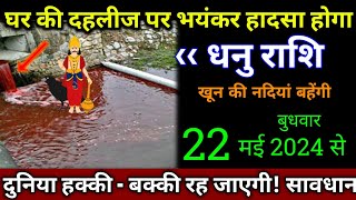 धनु राशि।। 18 मई 2024 से। घर की दहलीज पर भयंकर हादसा होगा, खून की नदियां बहेंगी ,। देखो अभी