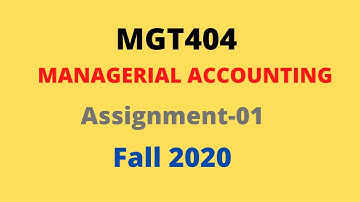 MGT404 MANAGERIAL ACCOUNTING | Assignment 1 | Fall 2020 | vu virtual university