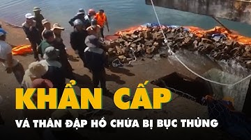 Thân đập hồ chứa 10 triệu m³ nước bị bục thủng, huy động lực lượng vá khẩn cấp
