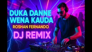 Duka Danne Wena Kauda - Roshan Fernando - Dj Remix Music