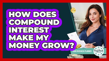 How Does Compound Interest Make My Money Grow? - Your Paycheck Planner