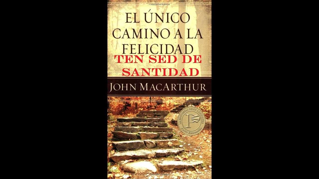 El único camino a la felicidad Ten sed de santidad A - YouTube