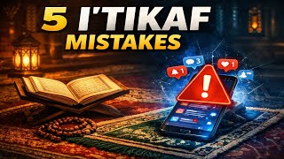 Give Me 5 Minutes and I’ll Clear Your 5 Iʿtikaf Mistakes