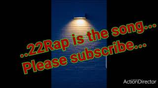 22Rap is the new song.... please subscribe