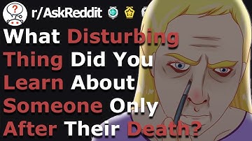 What disturbing thing did you learn about someone only after their death