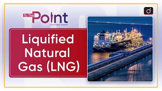 Liquified Natural Gas (LNG) | Drishti IAS English