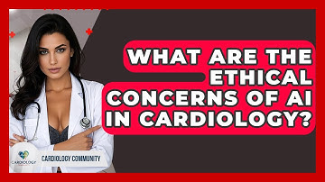 What Are The Ethical Concerns Of AI In Cardiology? - Cardiology Community