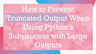 How to Prevent Truncated Output When Using Python's Subprocess with Large Outputs