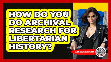 How Do You Do Archival Research For Libertarian History? - Learn About Libertarianism