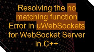Resolving the no matching function Error in uWebSockets for WebSocket Server in C+ +