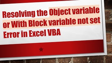 Resolving the Object variable or With Block variable not set Error in Excel VBA