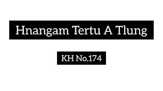 Video thumbnail of "KH No. 174 || Hnangam Tertu A Tlung  ||Pathian Hla Lyrics"