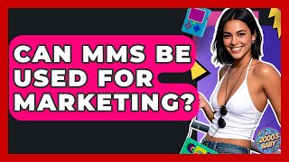 Can Mms Be Used For Marketing? - Im A 2000S Baby