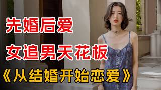 先婚后爱，霸道女总裁狂撩纯情男医生！一口气看完《从结婚开始恋爱》全集