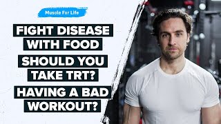The Best of MFL: Beat Disease With Food, Testosterone Replacement Therapy, & Having a Bad Workout