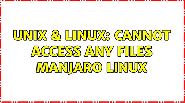Unix & Linux: Cannot access any files Manjaro Linux (2 Solutions!!)