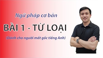 Ngữ pháp cơ bản – Bài 1 – Từ loại – Dành cho người mất gốc tiếng Anh