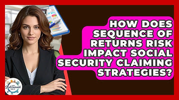 How Does Sequence Of Returns Risk Impact Social Security Claiming Strategies? - Get Retirement Help