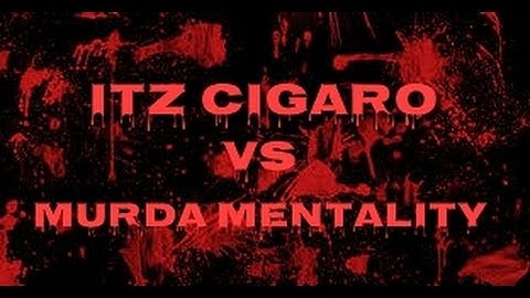Itz Cigaro vs Murda Mentality
