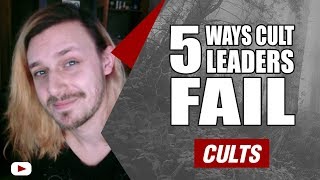 5 Ways Cult Leaders Fail | Cults