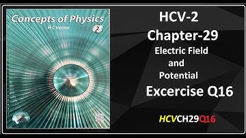 Q16 Chapter 29 | HC Verma Solution| Electric Field and Potential  | HCV | CH29Q16 | HCVCH29Q16