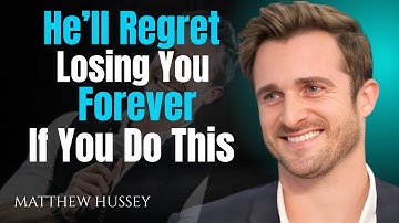 He’ll Regret Losing You Forever If You Do This | Matthew Hussey