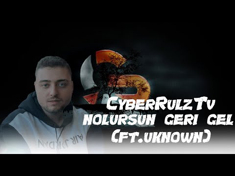 CyberRulzTv - Nolursun Geri Gel (ft. UKNOWN)