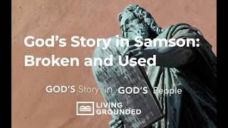 God’s Story in Samson: Broken and Used