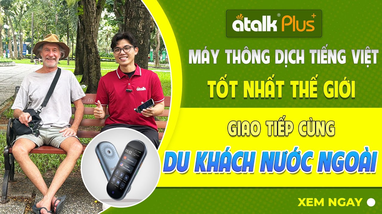 Thử Nghiệm Máy Phiên Dịch ATalk Plus+ Trong Với Người Nước Ngoài Thực Tế