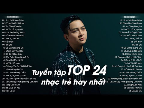 LK Hoa Nở Không Màu, Đừng Như Thói Quen - TOP 24 Ca Khúc Nhạc Trẻ Tâm Trạng Gây Nghiện 2024