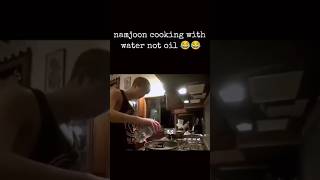 Namjoon Cooking With Water Not Oil
