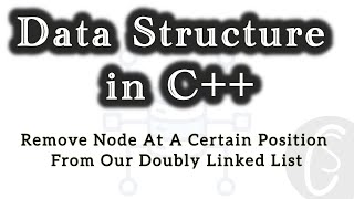 Remove Node At A Certain Position From Our Doubly Linked List | Data Structures in C++