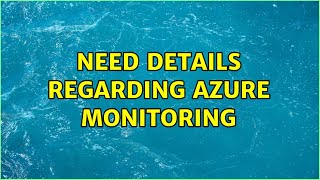 Need details regarding Azure monitoring
