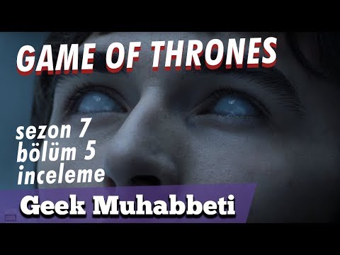 GAME OF THRONES - Sezon 7 Bölüm 5 İnceleme -