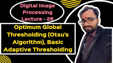 DIP(L-26)| Optimum Global Thresholding (Otsu’s Algorithm), Basic Adaptive Thresholding