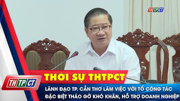 Lãnh đạo TP. Cần Thơ làm việc với tổ công tác đặc biệt tháo gỡ khó khăn, hỗ trợ doanh nghiệp