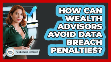 How Can Wealth Advisors Avoid Data Breach Penalties? - Wealth Advisor Success Hub
