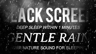 GENTLE RAIN SOUNDS for Sleeping BLACK SCREEN | Deep Sleep within 1 Minutes | Nature Sound ASMR