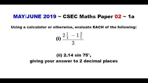 Paper2-CSEC-MATHS-133 ~ Fractions, Decimal Approximation ~ May/June 2019 Number 1a