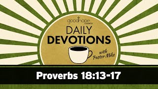 Proverbs 18:13-17 // Daily Devotions with Pastor Mike