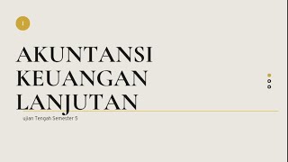 AKU BELAJAR - MENTORING ONLINE UTS MATA KULIAH AKUNTANSI KEUANGAN LANJUTAN 1