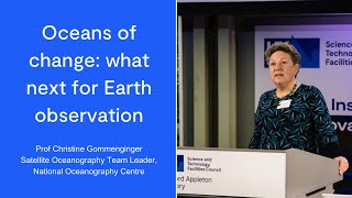 Oceans of change: what next for Earth observation, Prof Christine Gommenginger