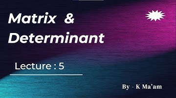 Matrix & Determinant | Lecture : 5 | CBSE | IIT-JEE | By- K Ma