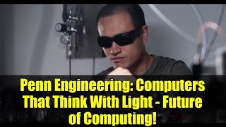Penn Engineering: Computers That Think With Light - Future of Computing! Net Worth