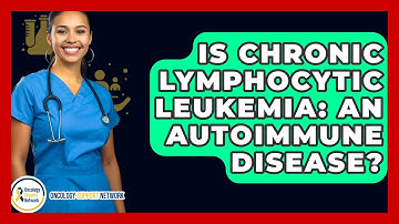 Is Chronic Lymphocytic Leukemia: An Autoimmune Disease? - Oncology Support Network