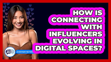 How Is Connecting With Influencers Evolving In Digital Spaces? - Everyday-Networking