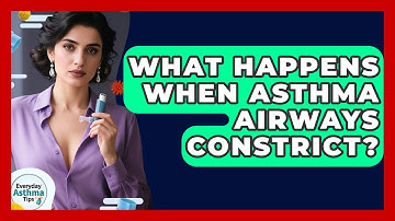 What Happens When Asthma Airways Constrict? - Everyday Asthma Tips