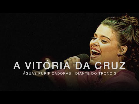 A Vitória da Cruz | DVD Águas Purificadoras | Diante do Trono